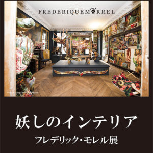 大阪・福岡・東京「妖しのインテリア」フレデリック・モレル展 開催