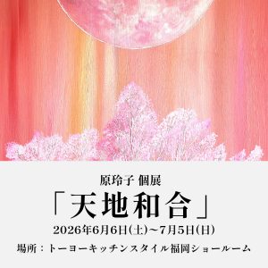 [福岡]6/6～7/5 原玲子 個展「天地和合」